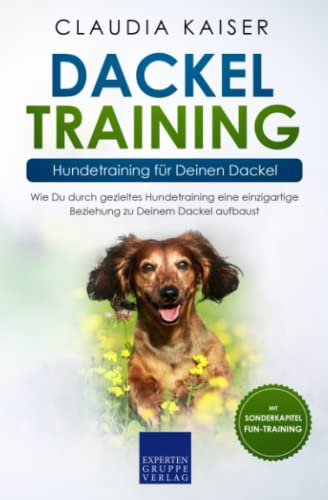 Dackel Training - Hundetraining für Deinen Dackel: Wie Du durch gezieltes Hundetraining eine...