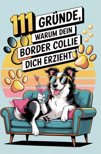 111 Gründe, warum dein Border Collie dich erzieht: Das Geschenkbuch für Border Collie Besitzer |...